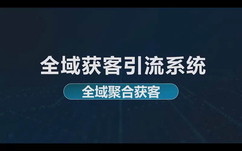 全域获客引流系统，全域聚合获客到微信私域