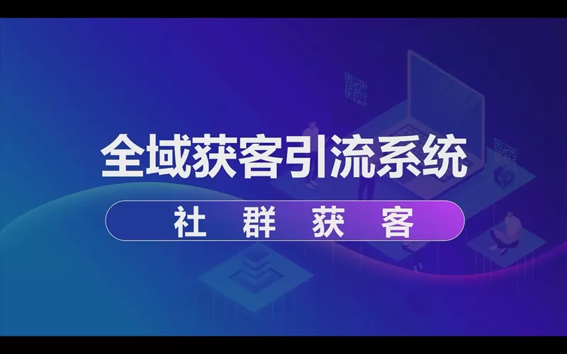 全域获客引流系统：社群获客引流到微信私域