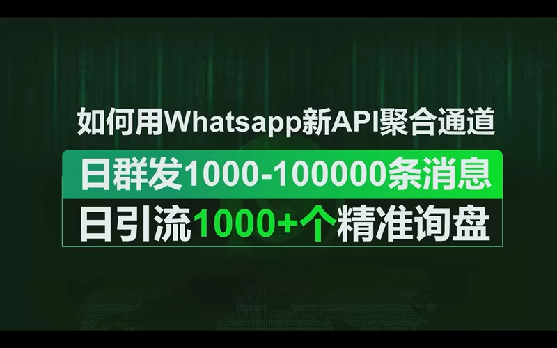 如何用WhatsApp新API聚合通道每日群发1000-100000条消息做到每日引流1000+个出海业务精准询盘