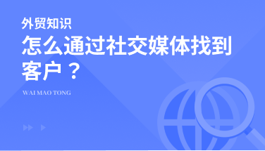 怎么通过社交媒体平台找到外贸客户？外贸新人不得不知的步骤！
