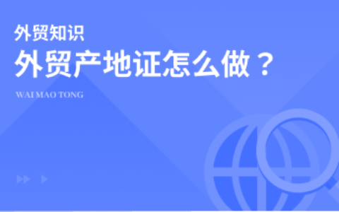 外贸产地证怎么做？产地证的制作攻略来啦！