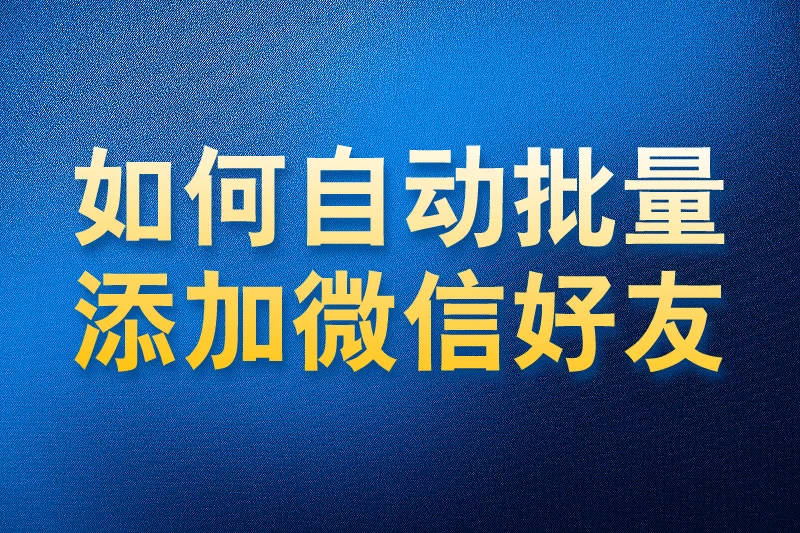 如何使用国内APP版私域神器微信自动添加好友教程