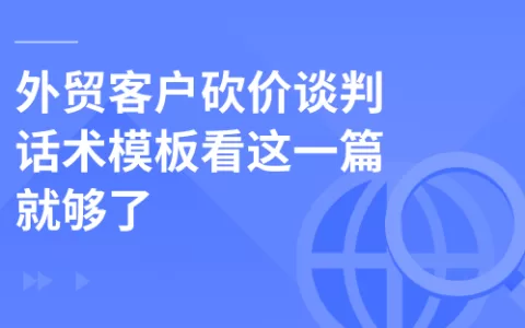 外贸客户砍价谈判话术模板看这一篇就够了