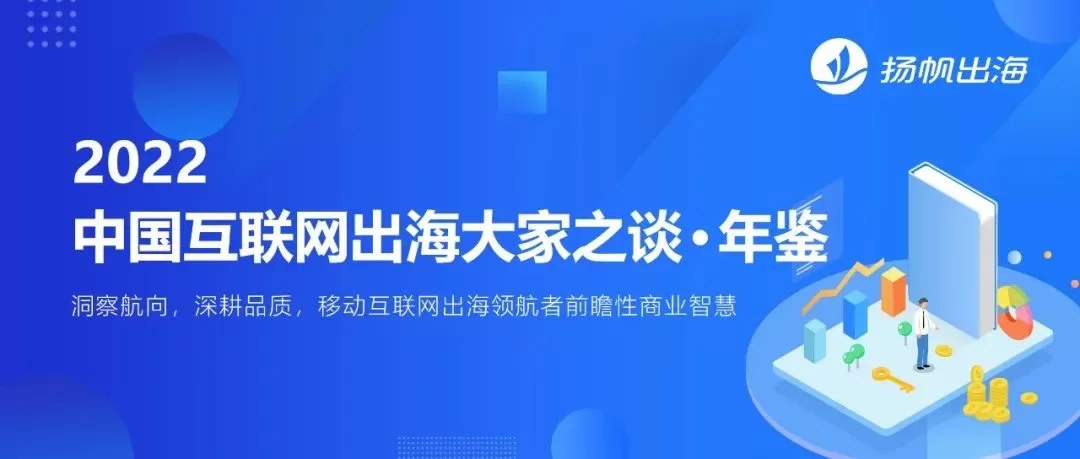 14万字精炼干货 50+C级别领袖深度分享出海新风口丨2022扬帆出海·年鉴重磅发布