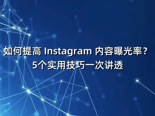 如何提高 Instagram 内容曝光率？5个实用技巧一次讲透